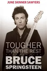 Book cover of Tougher Than the Rest: 100 Best Bruce Springsteen Songs by June Sawyers