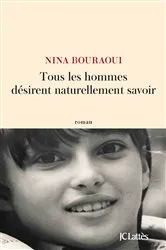 Book cover of Tous les hommes désirent naturellement savoir by Nina Bouraoui
