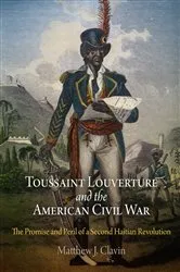 Book cover of Toussaint Louverture and the American Civil War by Matthew J. Clavin