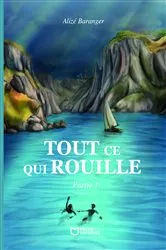 Book cover of Tout ce qui rouille - Partie 1 by Alizé Baranger
