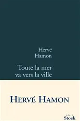 Book cover of Toute la mer va vers la ville by Hervé Hamon