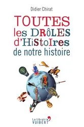 Book cover of Toutes les drôles d'histoires de notre histoire by Didier Chirat