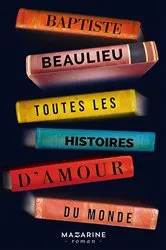 Book cover of Toutes les histoires d'amour du monde by Baptiste Beaulieu