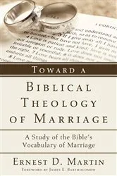 Book cover of Toward a Biblical Theology of Marriage by Ernest D. Martin
