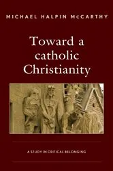 Book cover of Toward a catholic Christianity by Michael H. McCarthy