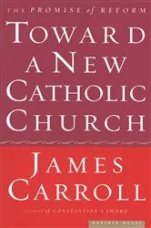 Book cover of Toward a New Catholic Church by James Carroll