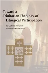 Book cover of Toward a Trinitarian Theology of Liturgical Participation by R.  Gabriel Pivarnik
