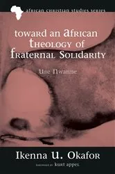 Book cover of Toward an African Theology of Fraternal Solidarity by Ikenna Ugochukwu Okafor