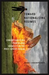 Book cover of Toward Nationalizing Regimes by Diana T. Kudaibergenova