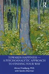 Book cover of Towards Happiness — A Psychoanalytic Approach to Finding Your Way by Ahron Friedberg