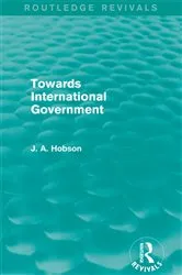 Book cover of Towards International Government (Routledge Revivals) by J.A. Hobson