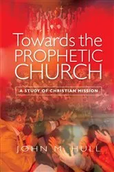 Book cover of Towards the Prophetic Church by John M. Hull