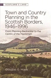 Book cover of Town and Country Planning in the Scottish Borders, 1946-1996 by Douglas G Hope