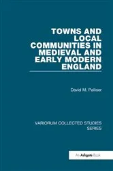 Book cover of Towns and Local Communities in Medieval and Early Modern England by David M. Palliser