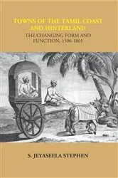 Book cover of Towns of the Tamil Coast and Hinterland: The Changing Form and Function, 1506-1801 by S. Jeyaseela Stephen