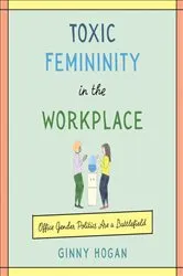 Book cover of Toxic Femininity in the Workplace by Unknown