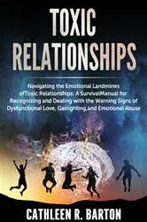 Book cover of Toxic relationships: Navigating the Emotional Landmines of Toxic Relationships by Barton, Cathleen, R