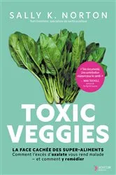 Book cover of Toxic Veggies : La face cachée des super-aliments by Sally Norton