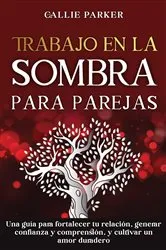 Book cover of Trabajo en la sombra para parejas: Una guía para fortalecer tu relación, generar confianza y comprensión, y cultivar un amor duradero by Callie Parker