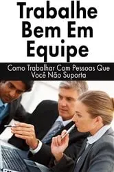 Book cover of Trabalhe Bem Em Equipe: Como Trabalhar Com Pessoas Que Você Não Suporta by James Christiansen