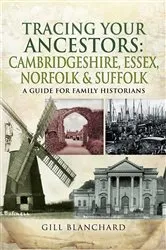 Book cover of Tracing Your Ancestors: Cambridgeshire, Essex, Norfolk & Suffolk by Gill Blanchard