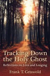 Book cover of Tracking Down the Holy Ghost by Frank T. Griswold