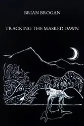 Book cover of Tracking the Masked Dawn by Brian Brogan