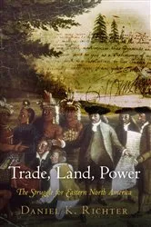 Book cover of Trade, Land, Power by Daniel K. Richter