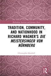 Book cover of Tradition, Community, and Nationhood in Richard Wagner’s Die Meistersinger von Nürnberg by Christopher Kimbell