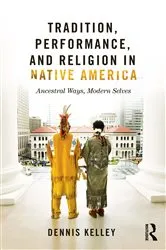Book cover of Tradition, Performance, and Religion in Native America by Dennis Kelley