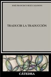 Book cover of Traducir la Traducción by José Francisco Ruiz Casanova