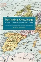 Book cover of Trafficking Knowledge in Early Twentieth-Century Spain by Alison Sinclair