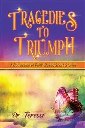 Book cover of Tragedies to Triumph by Dr. Teresa