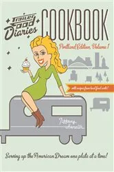 Book cover of Trailer Food Diaries Cookbook: Portland Edition, Volume 1 by Tiffany Harelik