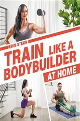 Book cover of Train Like a Bodybuilder at Home by Erin Stern