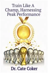Book cover of Train Like A Champ, Harnessing Peak Performance by Dr. Cate Coker