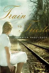 Book cover of Train to Trieste by Domnica Radulescu