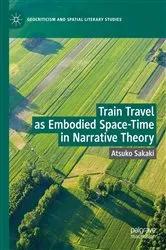 Book cover of Train Travel as Embodied Space-Time in Narrative Theory by Atsuko Sakaki