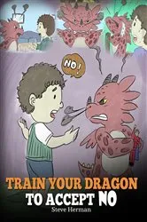 Book cover of Train Your Dragon To Accept NO by Steve Herman
