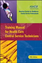 Book cover of Training Manual for Health Care Central Service Technicians (5th ed.) by ASHCSP (American Society for Healthcare Central Services Professionals)