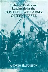 Book cover of Training, Tactics and Leadership in the Confederate Army of Tennessee by Andrew R.B. Haughton