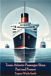 Book cover of Trans-Atlantic Passenger Ships, Past and Present by Eugene Waldo Smith