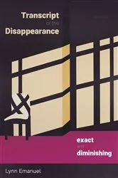 Book cover of Transcript of the Disappearance, Exact and Diminishing by Lynn Emanuel