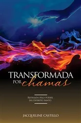 Book cover of TRANSFORMADA POR CHAMAS. Refinada pelo poder do Espirito Santo. by Jacqueline Castillo
