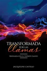 Book cover of TRANSFORMADA POR LAS LLAMAS. Refinada por el fuego del Espíritu Santo. by Jacqueline Castillo