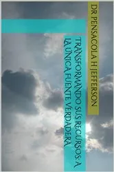Book cover of Transformando sus Recursos: A la Única Fuente Verdadera by Pensacola Helene Jefferson