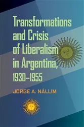 Book cover of Transformations and Crisis of Liberalism in Argentina, 1930–1955 by Jorge A. Nállim