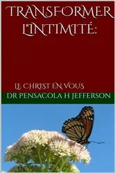 Book cover of Transformer L'intimitÉ - Le Christ en VOUS by DR. PENSACOLA H. JEFFERSON