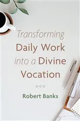 Book cover of Transforming Daily Work into a Divine Vocation by Robert Banks