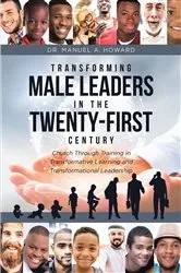 Book cover of Transforming Male Leaders In The Twenty-First Century-Church Through Training in Transformative Learning and Transformational Leadership by Manuel A. Howard
